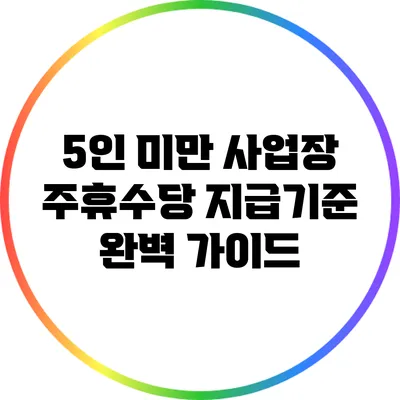5인 미만 사업장 주휴수당 지급기준 완벽 가이드