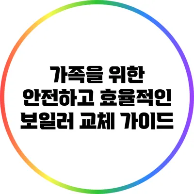 가족을 위한 안전하고 효율적인 보일러 교체 가이드