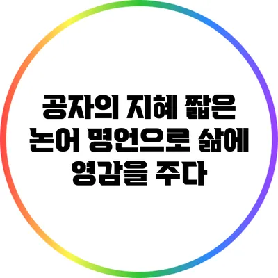 공자의 지혜: 짧은 논어 명언으로 삶에 영감을 주다