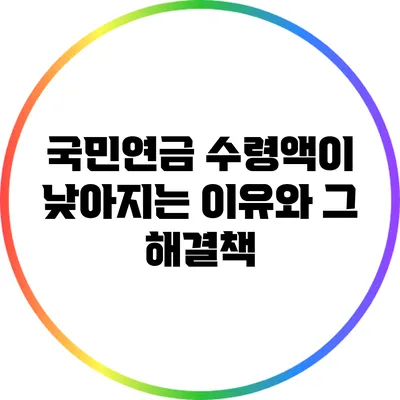 국민연금 수령액이 낮아지는 이유와 그 해결책