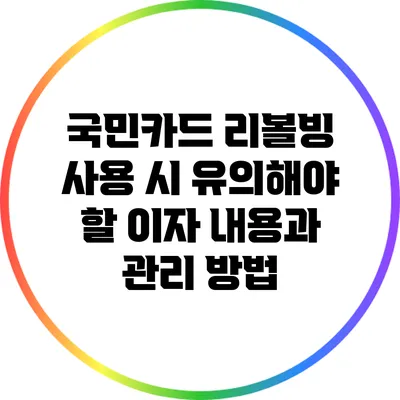 국민카드 리볼빙 사용 시 유의해야 할 이자 내용과 관리 방법