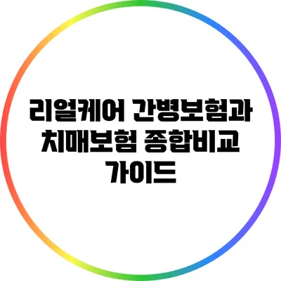 리얼케어: 간병보험과 치매보험 종합비교 가이드