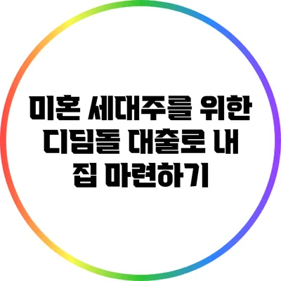 미혼 세대주를 위한 디딤돌 대출로 내 집 마련하기