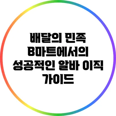 배달의 민족 B마트에서의 성공적인 알바 이직 가이드