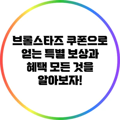 브롤스타즈 쿠폰으로 얻는 특별 보상과 혜택: 모든 것을 알아보자!
