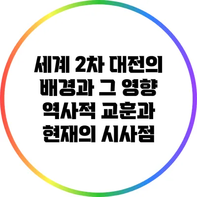 세계 2차 대전의 배경과 그 영향: 역사적 교훈과 현재의 시사점