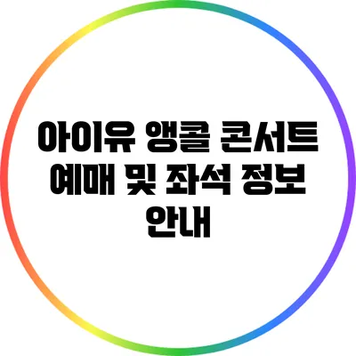 아이유 앵콜 콘서트 예매 및 좌석 정보 안내