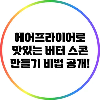 에어프라이어로 맛있는 버터 스콘 만들기 비법 공개!