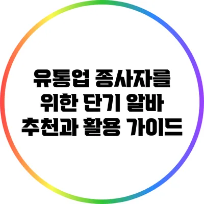 유통업 종사자를 위한 단기 알바 추천과 활용 가이드