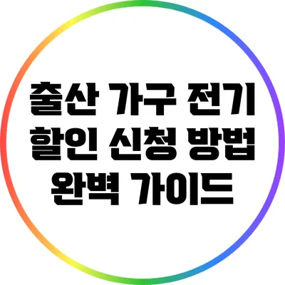 출산 가구 전기 할인 신청 방법 완벽 가이드