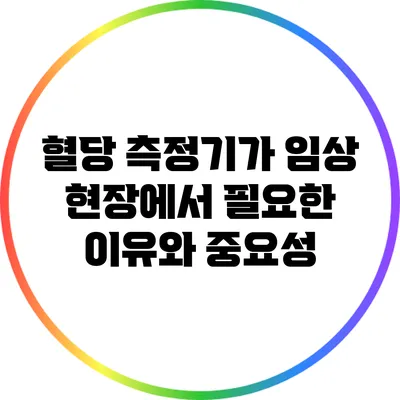 혈당 측정기가 임상 현장에서 필요한 이유와 중요성