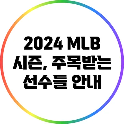 2024 MLB 시즌, 주목받는 선수들 안내