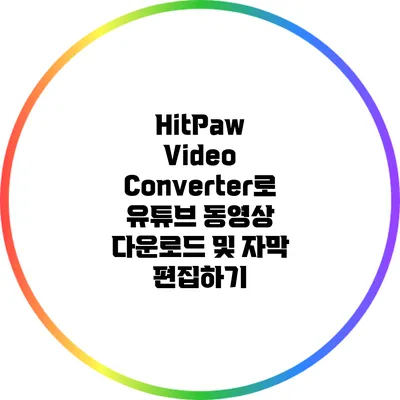 HitPaw Video Converter로 유튜브 동영상 다운로드 및 자막 편집하기
