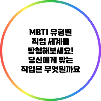 MBTI 유형별 직업 세계를 탐험해보세요! 당신에게 맞는 직업은 무엇일까요?