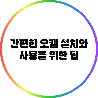 간편한 오캠 설치와 사용을 위한 팁