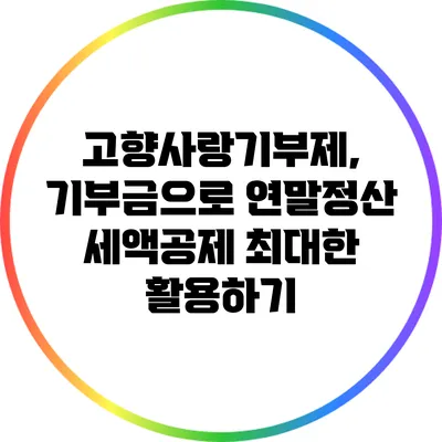 고향사랑기부제, 기부금으로 연말정산 세액공제 최대한 활용하기