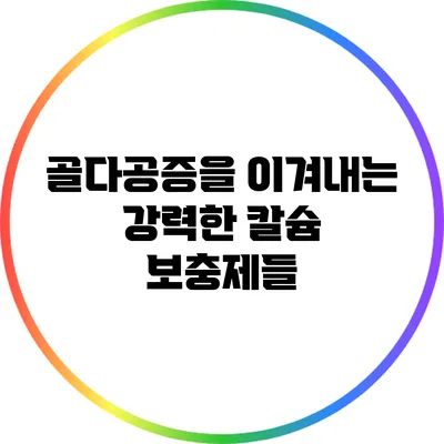 골다공증을 이겨내는 강력한 칼슘 보충제들