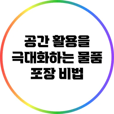 공간 활용을 극대화하는 물품 포장 비법