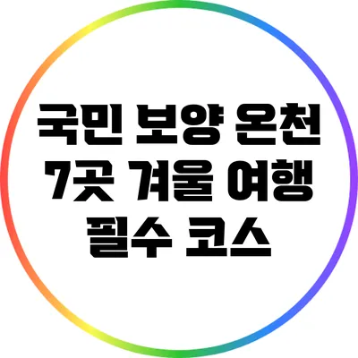 국민 보양 온천 7곳: 겨울 여행 필수 코스