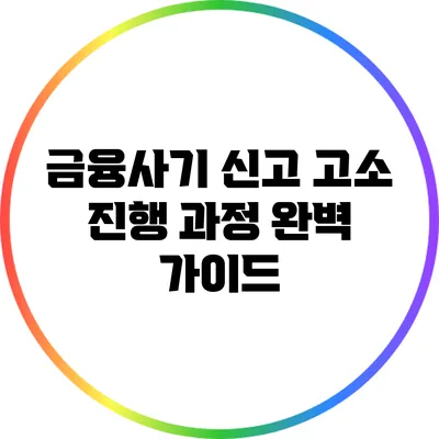 금융사기 신고 고소 진행 과정 완벽 가이드