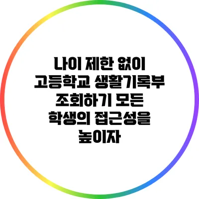 나이 제한 없이 고등학교 생활기록부 조회하기: 모든 학생의 접근성을 높이자
