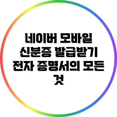 네이버 모바일 신분증 발급받기: 전자 증명서의 모든 것