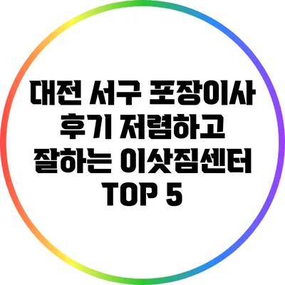 대전 서구 포장이사 후기: 저렴하고 잘하는 이삿짐센터 TOP 5