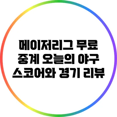 메이저리그 무료 중계: 오늘의 야구 스코어와 경기 리뷰