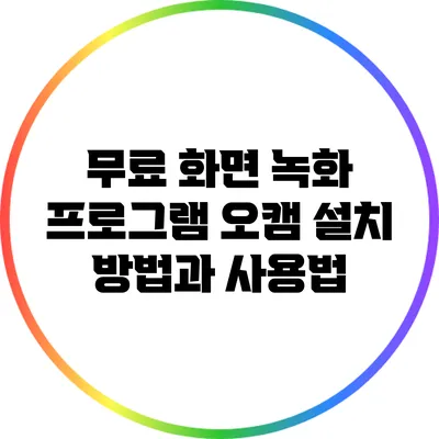 무료 화면 녹화 프로그램 오캠 설치 방법과 사용법