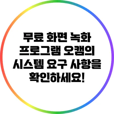무료 화면 녹화 프로그램 오캠의 시스템 요구 사항을 확인하세요!