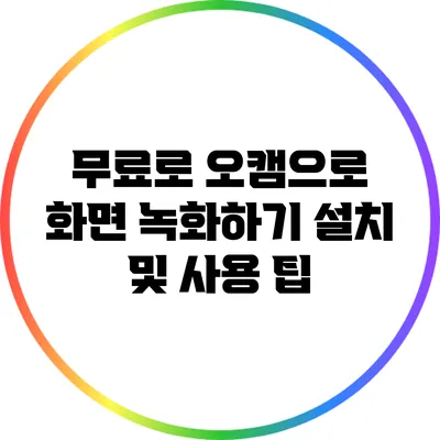 무료로 오캠으로 화면 녹화하기: 설치 및 사용 팁