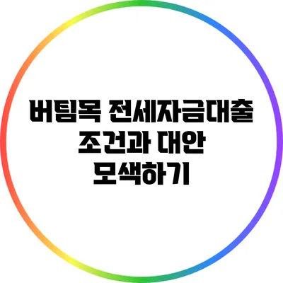 버팀목 전세자금대출 조건과 대안 모색하기
