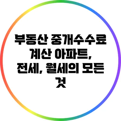 부동산 중개수수료 계산: 아파트, 전세, 월세의 모든 것