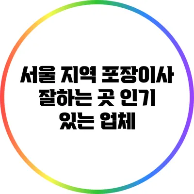 서울 지역 포장이사 잘하는 곳: 인기 있는 업체