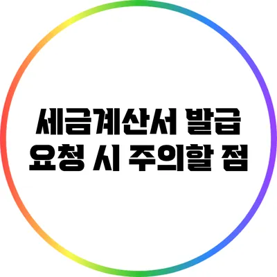 세금계산서 발급 요청 시 주의할 점