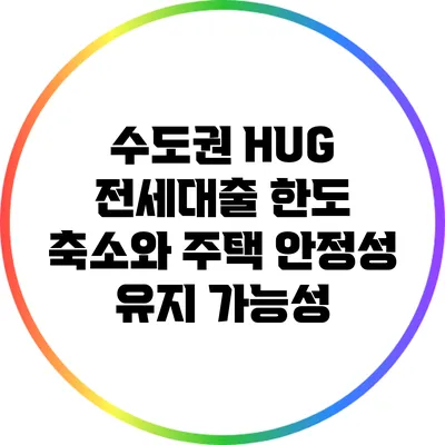 수도권 HUG 전세대출 한도 축소와 주택 안정성 유지 가능성