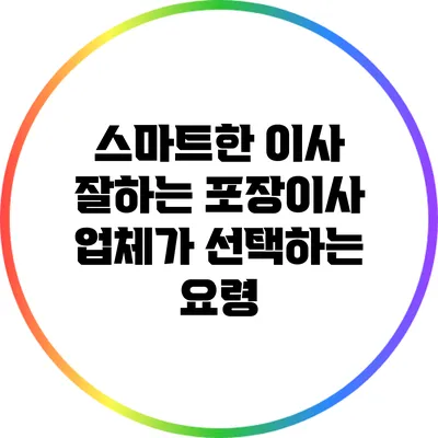 스마트한 이사: 잘하는 포장이사 업체가 선택하는 요령