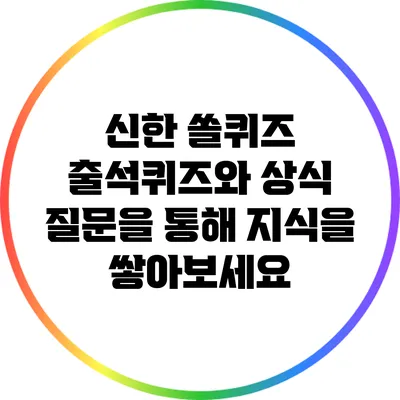 신한 쏠퀴즈: 출석퀴즈와 상식 질문을 통해 지식을 쌓아보세요
