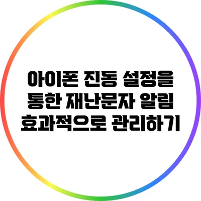 아이폰 진동 설정을 통한 재난문자 알림 효과적으로 관리하기