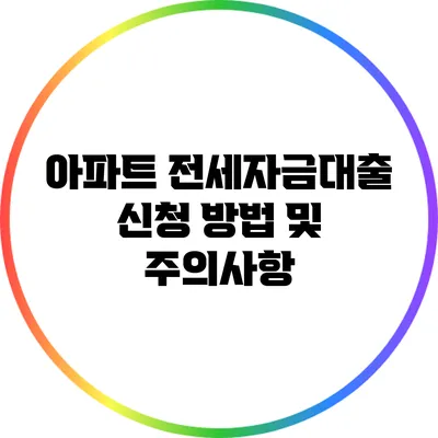 아파트 전세자금대출 신청 방법 및 주의사항