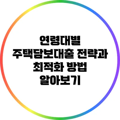 연령대별 주택담보대출 전략과 최적화 방법 알아보기