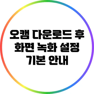 오캠 다운로드 후 화면 녹화 설정 기본 안내
