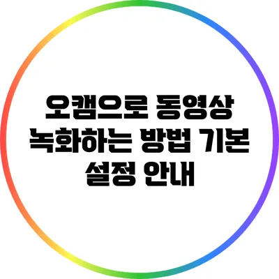 오캠으로 동영상 녹화하는 방법: 기본 설정 안내
