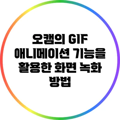 오캠의 GIF 애니메이션 기능을 활용한 화면 녹화 방법