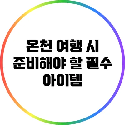 온천 여행 시 준비해야 할 필수 아이템