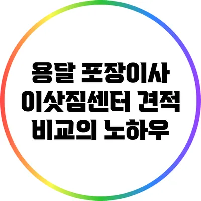 용달 포장이사: 이삿짐센터 견적 비교의 노하우
