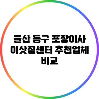 울산 동구 포장이사 이삿짐센터 추천업체 비교