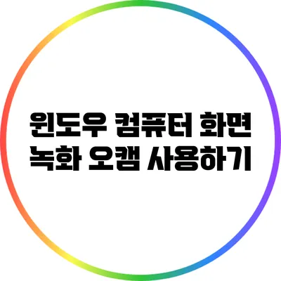 윈도우 컴퓨터 화면 녹화 오캠 사용하기