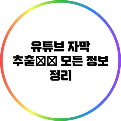 유튜브 자막 추출攻略: 모든 정보 정리