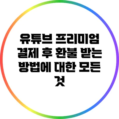 유튜브 프리미엄 결제 후 환불 받는 방법에 대한 모든 것